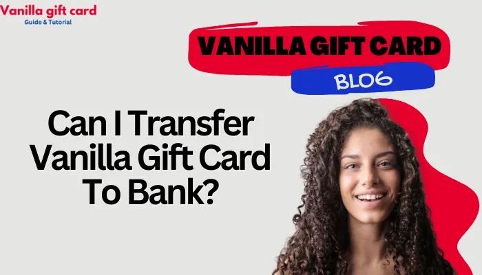 Can I Transfer Vanilla Gift Card To Bank?