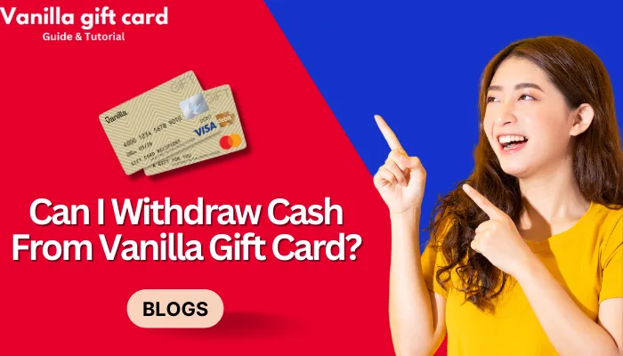 Can I Withdraw Cash From Vanilla Gift Card?
