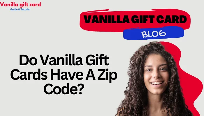 Do Vanilla Gift Cards Have A Zip Code?