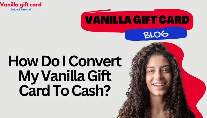 How Do I Convert My Vanilla Gift Card To Cash?