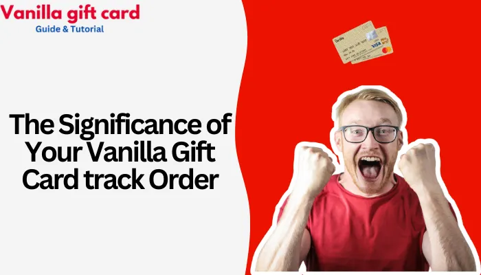 The Significance of Your Vanilla Gift Card track Order