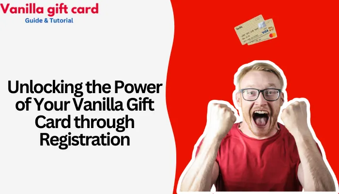 Unlocking the Power of Your Vanilla Gift Card through Registration